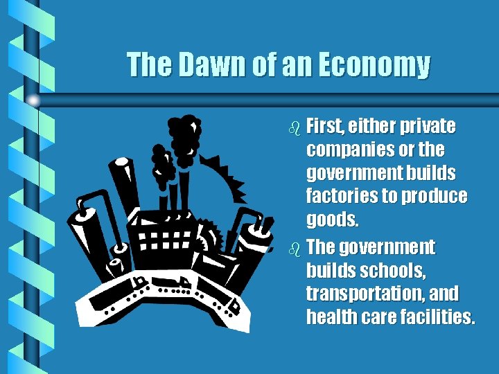 The Dawn of an Economy b First, either private companies or the government builds