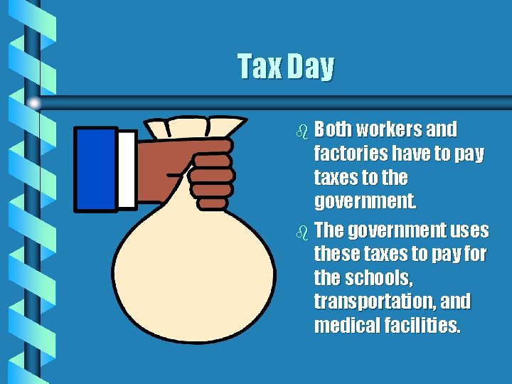 Tax Day b Both workers and factories have to pay taxes to the government.