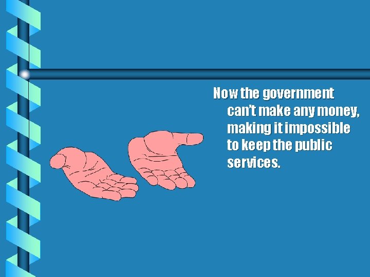 Now the government can’t make any money, making it impossible to keep the public