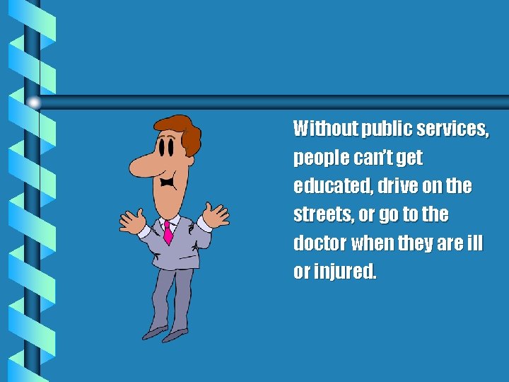 Without public services, people can’t get educated, drive on the streets, or go to