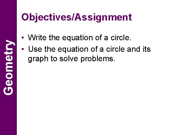 Geometry Objectives/Assignment • Write the equation of a circle. • Use the equation of