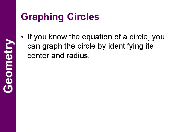 Geometry Graphing Circles • If you know the equation of a circle, you can