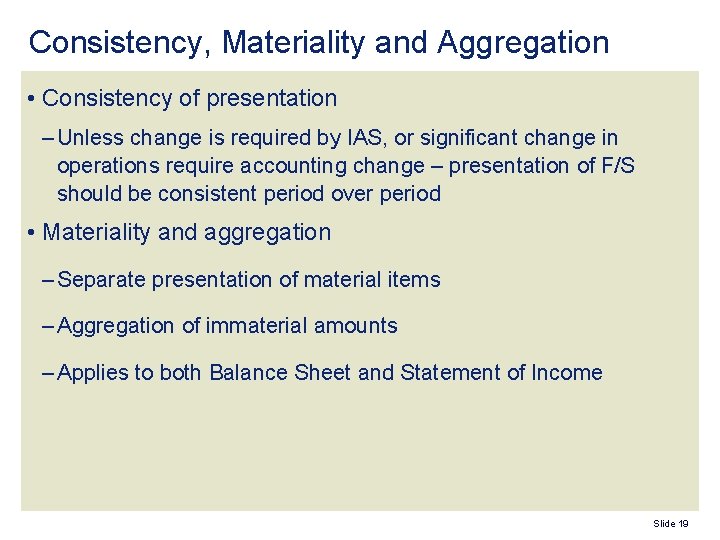 Consistency, Materiality and Aggregation • Consistency of presentation – Unless change is required by