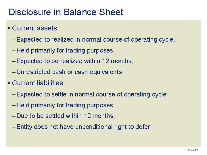 Disclosure in Balance Sheet • Current assets – Expected to realized in normal course