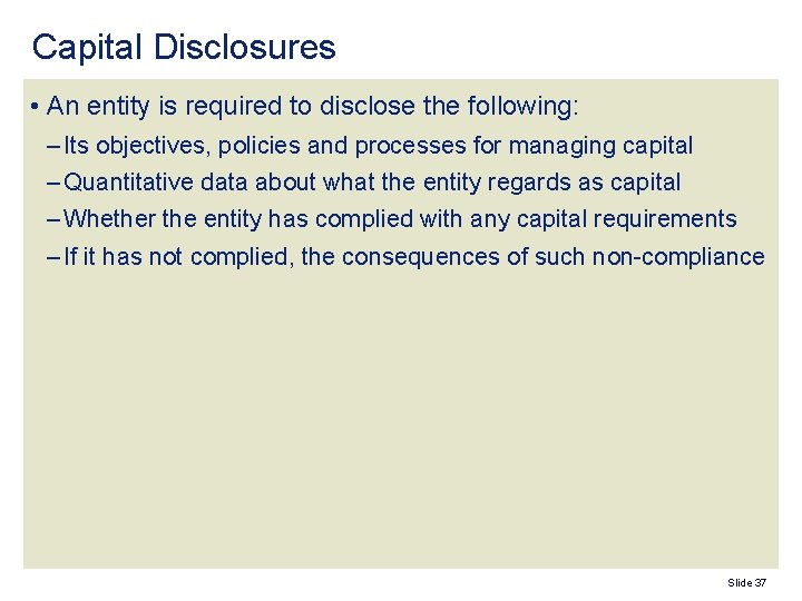 Capital Disclosures • An entity is required to disclose the following: – Its objectives,