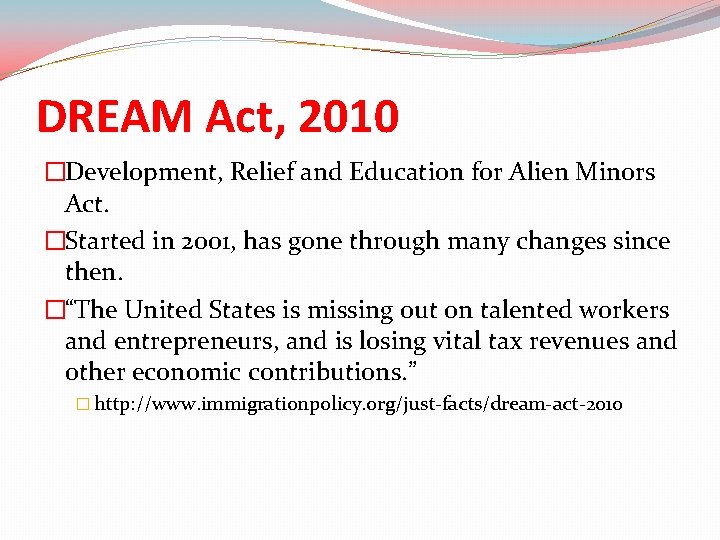 DREAM Act, 2010 �Development, Relief and Education for Alien Minors Act. �Started in 2001,