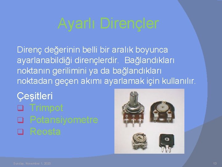 Ayarlı Dirençler Direnç değerinin belli bir aralık boyunca ayarlanabildiği dirençlerdir. Bağlandıkları noktanın gerilimini ya