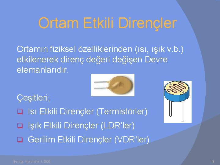 Ortam Etkili Dirençler Ortamın fiziksel özelliklerinden (ısı, ışık v. b. ) etkilenerek direnç değeri