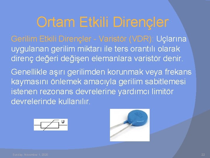 Ortam Etkili Dirençler Gerilim Etkili Dirençler - Varistör (VDR): Uçlarına uygulanan gerilim miktarı ile