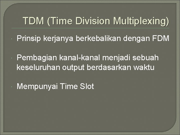 TDM (Time Division Multiplexing) Prinsip kerjanya berkebalikan dengan FDM Pembagian kanal-kanal menjadi sebuah keseluruhan