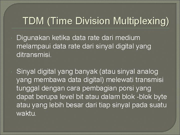 TDM (Time Division Multiplexing) Digunakan ketika data rate dari medium melampaui data rate dari