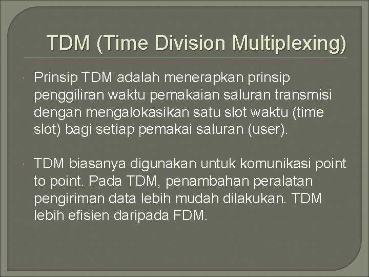 TDM (Time Division Multiplexing) Prinsip TDM adalah menerapkan prinsip penggiliran waktu pemakaian saluran transmisi