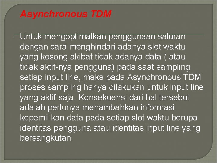 Asynchronous TDM Untuk mengoptimalkan penggunaan saluran dengan cara menghindari adanya slot waktu yang kosong