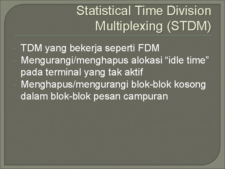 Statistical Time Division Multiplexing (STDM) TDM yang bekerja seperti FDM Mengurangi/menghapus alokasi “idle time”