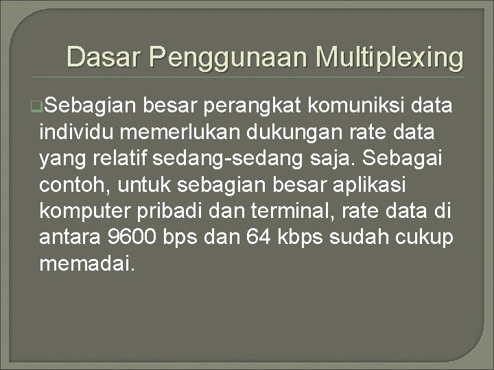 Dasar Penggunaan Multiplexing q. Sebagian besar perangkat komuniksi data individu memerlukan dukungan rate data