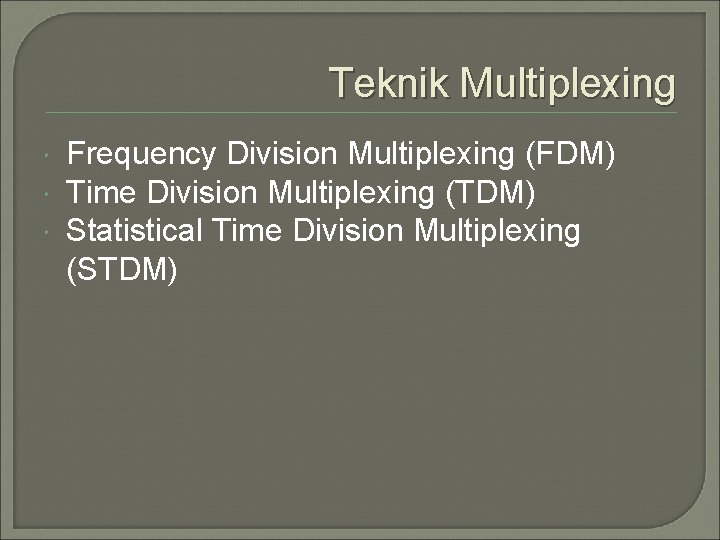 Teknik Multiplexing Frequency Division Multiplexing (FDM) Time Division Multiplexing (TDM) Statistical Time Division Multiplexing