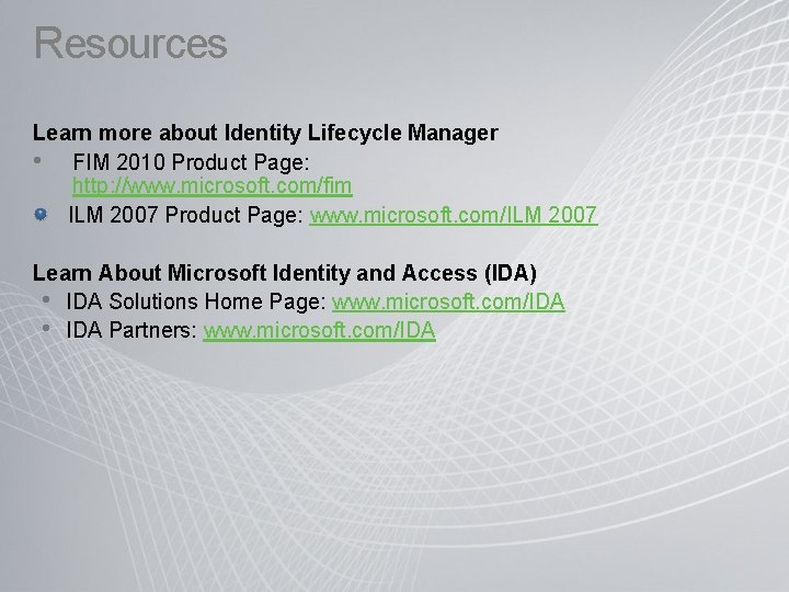 Resources Learn more about Identity Lifecycle Manager • FIM 2010 Product Page: http: //www.