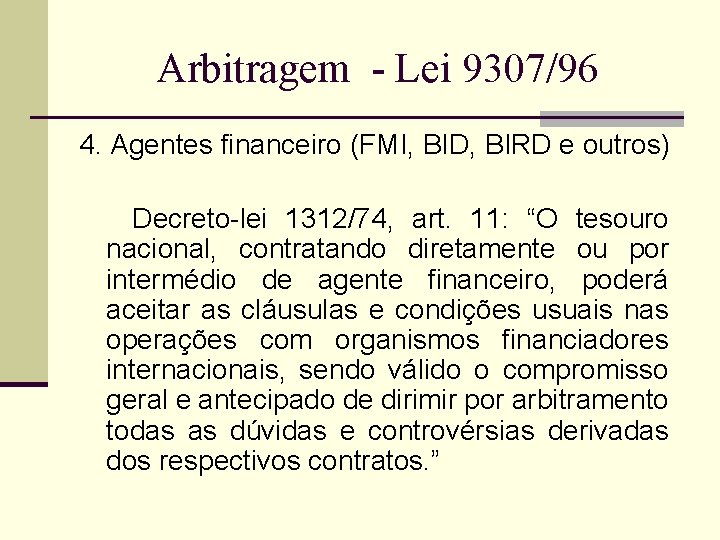 Arbitragem - Lei 9307/96 4. Agentes financeiro (FMI, BID, BIRD e outros) Decreto-lei 1312/74,