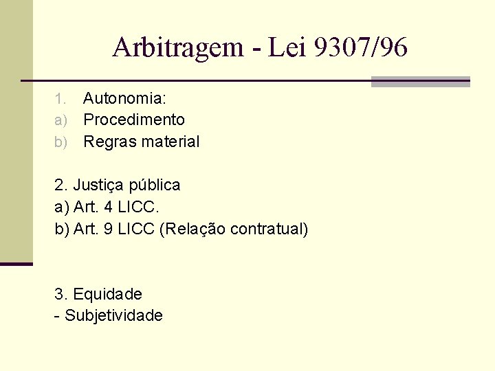 Arbitragem - Lei 9307/96 1. a) b) Autonomia: Procedimento Regras material 2. Justiça pública