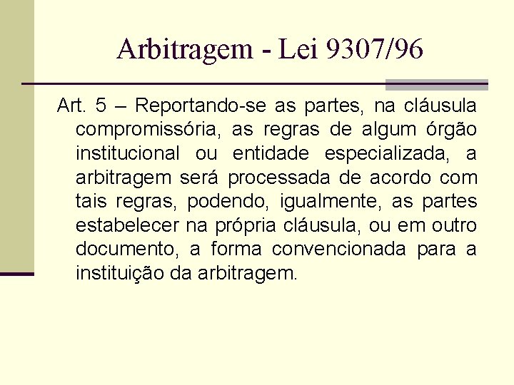 Arbitragem - Lei 9307/96 Art. 5 – Reportando-se as partes, na cláusula compromissória, as
