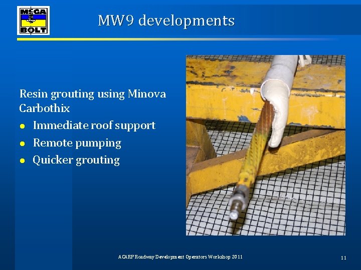 MW 9 developments Resin grouting using Minova Carbothix ● Immediate roof support ● Remote