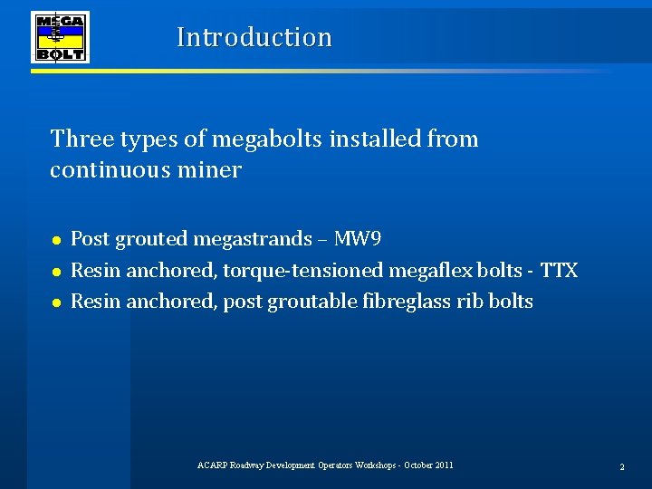 Introduction Three types of megabolts installed from continuous miner Post grouted megastrands – MW