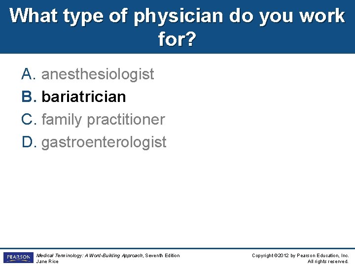 What type of physician do you work for? A. anesthesiologist B. bariatrician C. family