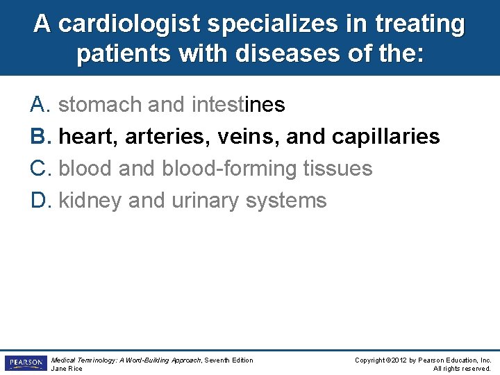 A cardiologist specializes in treating patients with diseases of the: A. stomach and intestines