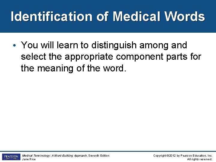 Identification of Medical Words • You will learn to distinguish among and select the
