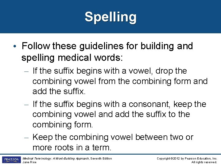 Spelling • Follow these guidelines for building and spelling medical words: – If the