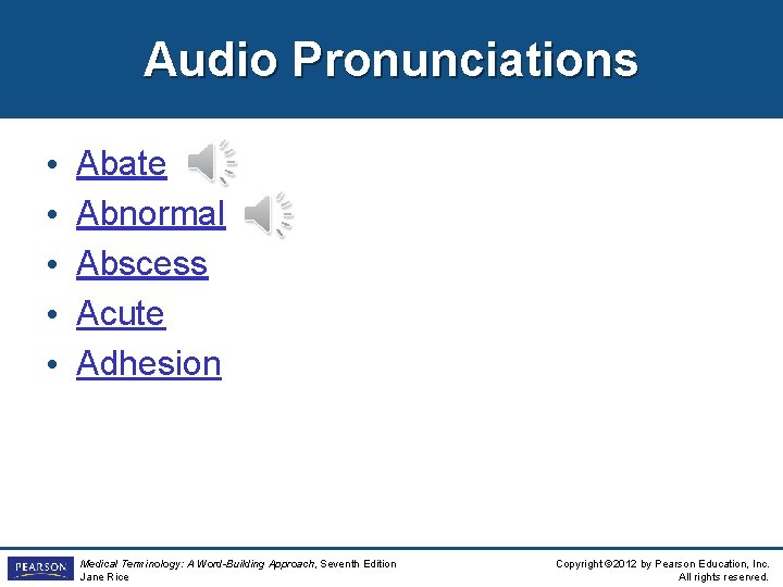 Audio Pronunciations • • • Abate Abnormal Abscess Acute Adhesion Medical Terminology: A Word-Building