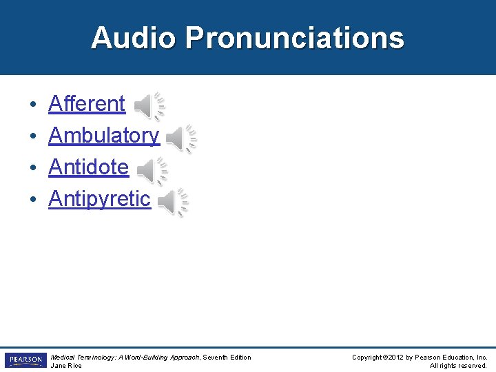 Audio Pronunciations • • Afferent Ambulatory Antidote Antipyretic Medical Terminology: A Word-Building Approach, Seventh