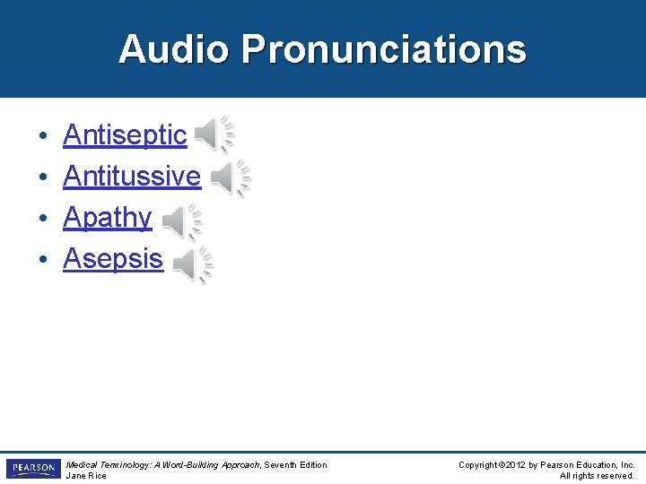 Audio Pronunciations • • Antiseptic Antitussive Apathy Asepsis Medical Terminology: A Word-Building Approach, Seventh