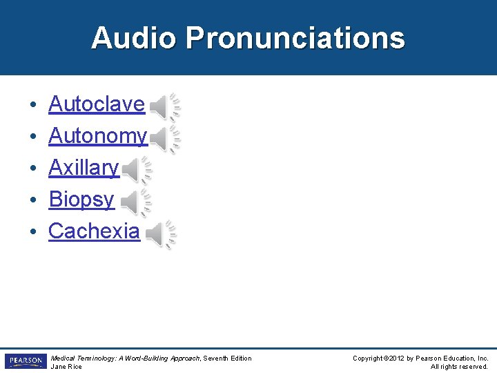 Audio Pronunciations • • • Autoclave Autonomy Axillary Biopsy Cachexia Medical Terminology: A Word-Building