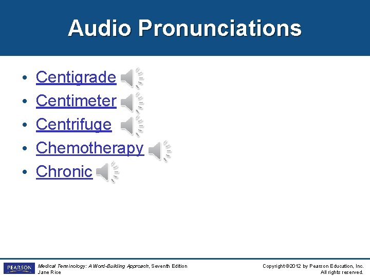 Audio Pronunciations • • • Centigrade Centimeter Centrifuge Chemotherapy Chronic Medical Terminology: A Word-Building