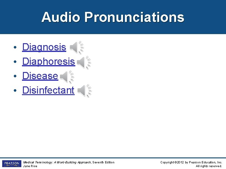 Audio Pronunciations • • Diagnosis Diaphoresis Disease Disinfectant Medical Terminology: A Word-Building Approach, Seventh