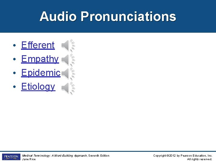 Audio Pronunciations • • Efferent Empathy Epidemic Etiology Medical Terminology: A Word-Building Approach, Seventh