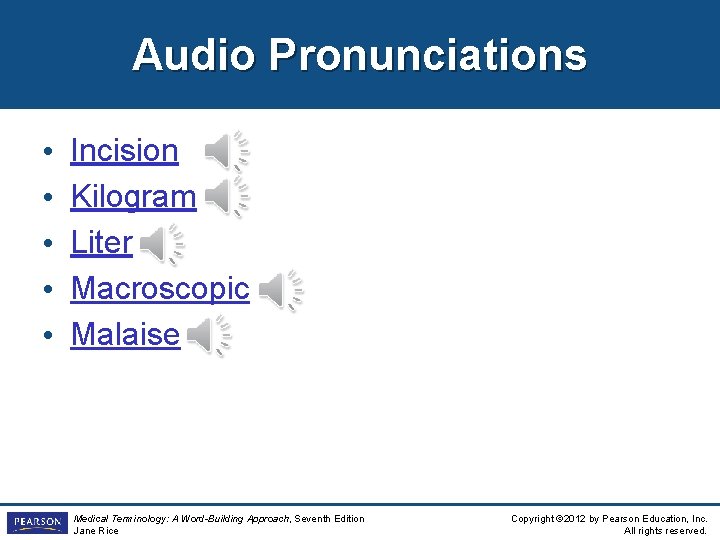 Audio Pronunciations • • • Incision Kilogram Liter Macroscopic Malaise Medical Terminology: A Word-Building