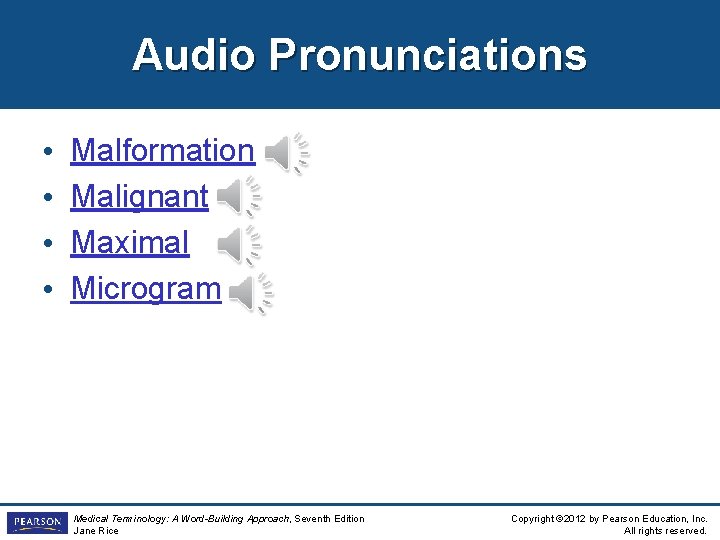 Audio Pronunciations • • Malformation Malignant Maximal Microgram Medical Terminology: A Word-Building Approach, Seventh