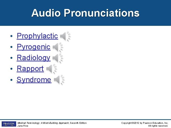 Audio Pronunciations • • • Prophylactic Pyrogenic Radiology Rapport Syndrome Medical Terminology: A Word-Building