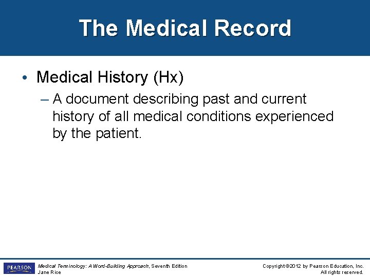 The Medical Record • Medical History (Hx) – A document describing past and current