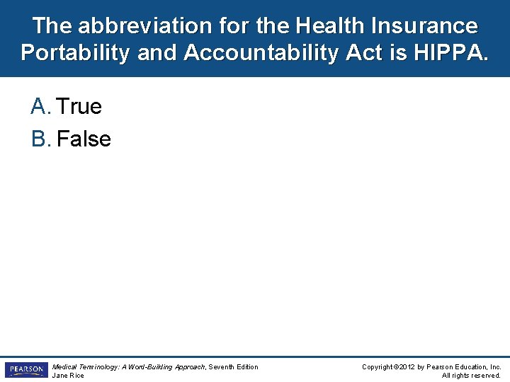The abbreviation for the Health Insurance Portability and Accountability Act is HIPPA. A. True