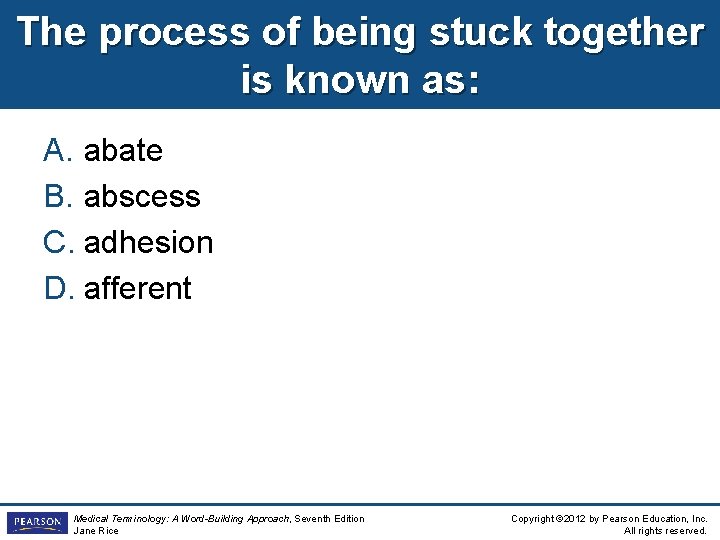 The process of being stuck together is known as: A. abate B. abscess C.