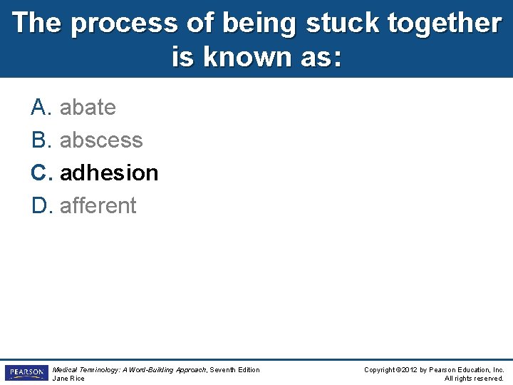 The process of being stuck together is known as: A. abate B. abscess C.