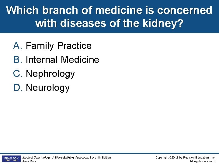 Which branch of medicine is concerned with diseases of the kidney? A. Family Practice