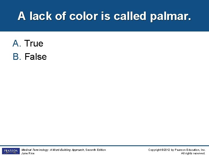 A lack of color is called palmar. A. True B. False Medical Terminology: A
