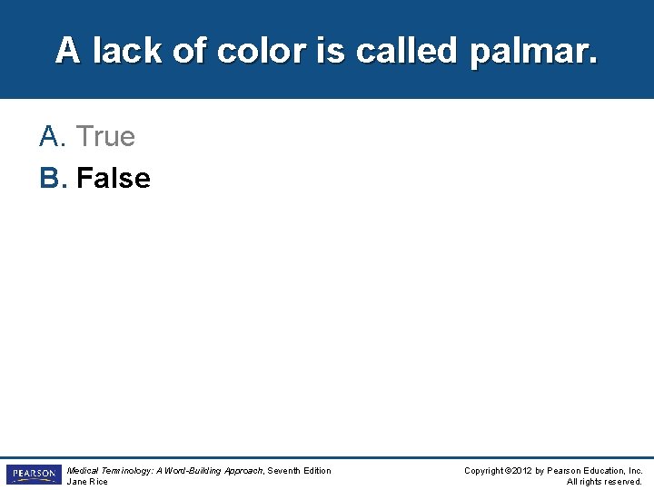 A lack of color is called palmar. A. True B. False Medical Terminology: A