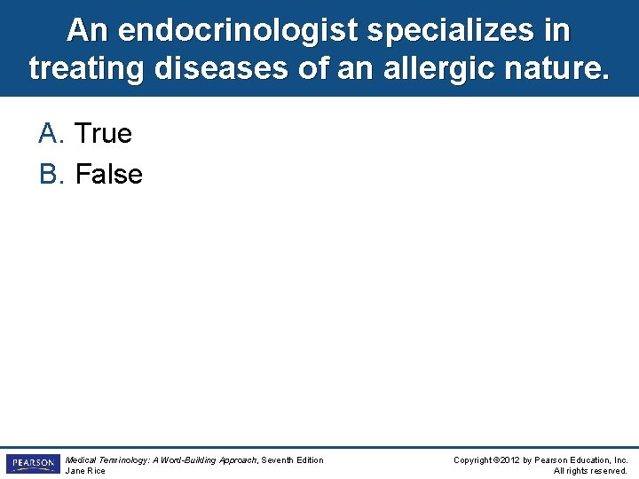 An endocrinologist specializes in treating diseases of an allergic nature. A. True B. False