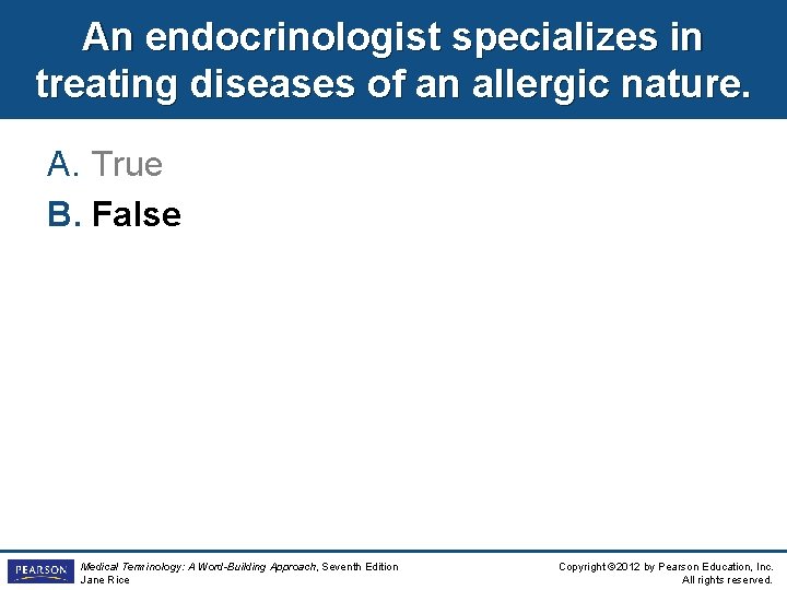 An endocrinologist specializes in treating diseases of an allergic nature. A. True B. False
