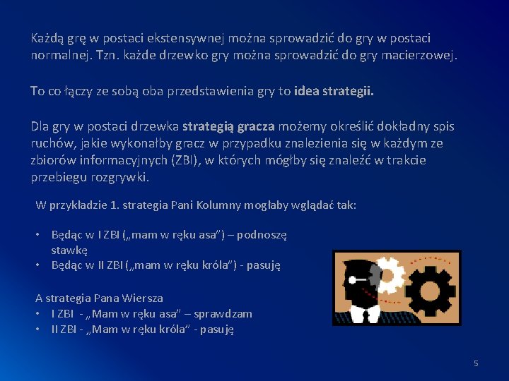 Każdą grę w postaci ekstensywnej można sprowadzić do gry w postaci normalnej. Tzn. każde